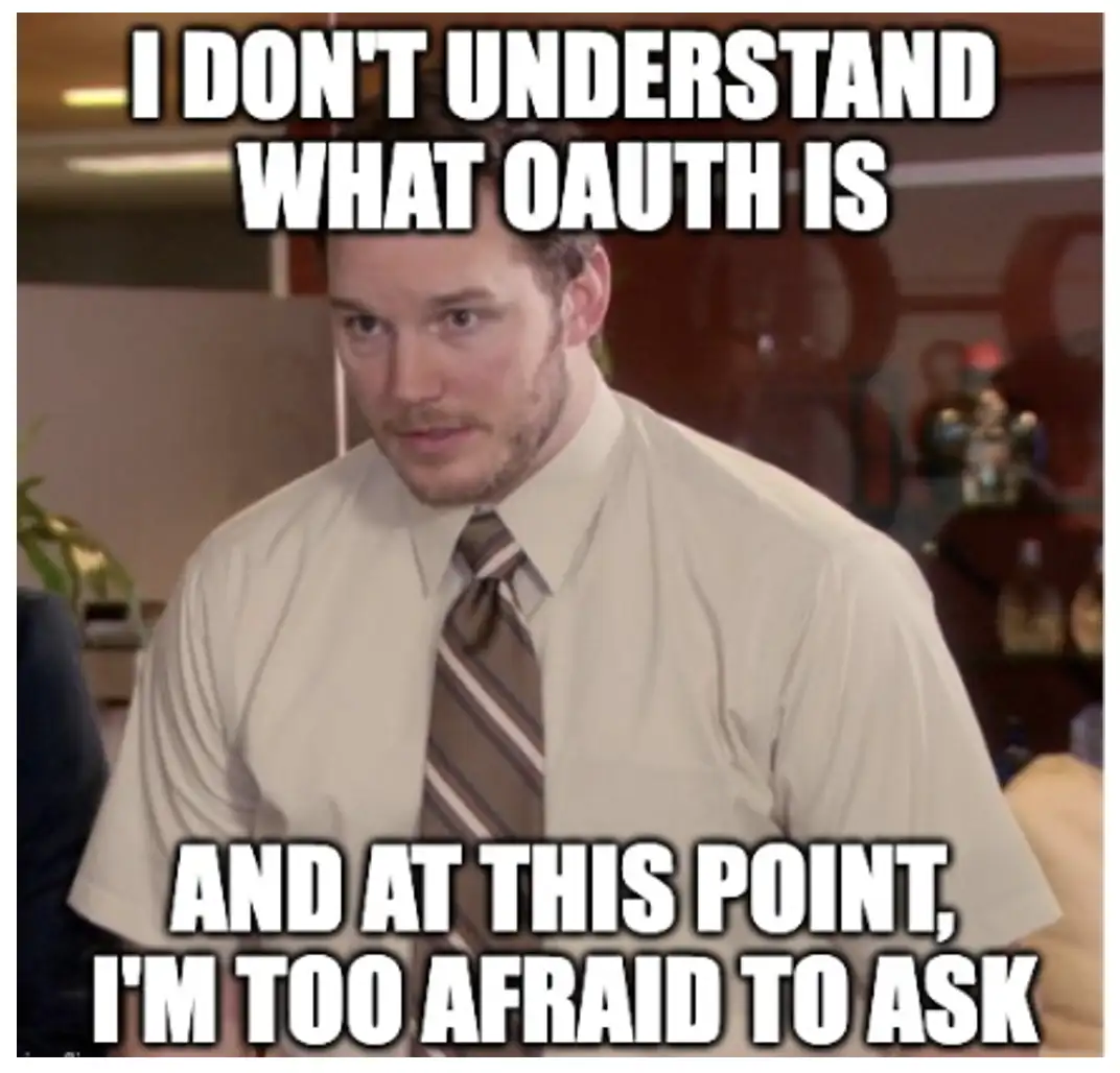 I don't understand what OAuth is and at this point, I'm too afraid to ask