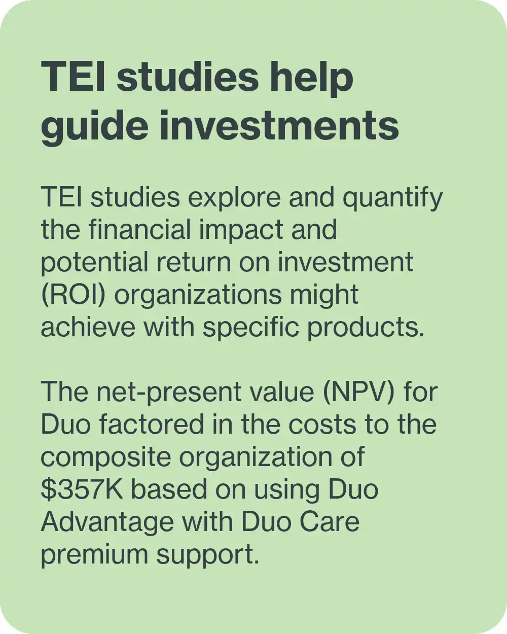 TEI studies help guide investments by exploring and quantifying the financial impact, return on investment, and net-present value
